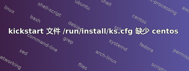 kickstart 文件 /run/install/ks.cfg 缺少 centos