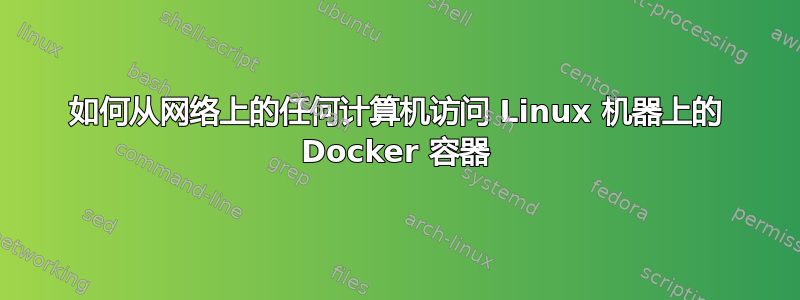 如何从网络上的任何计算机访问 Linux 机器上的 Docker 容器