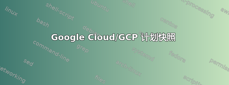 Google Cloud/GCP 计划快照