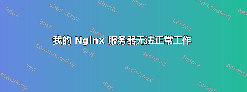 我的 Nginx 服务器无法正常工作