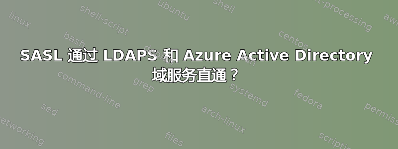 SASL 通过 LDAPS 和 Azure Active Directory 域服务直通？