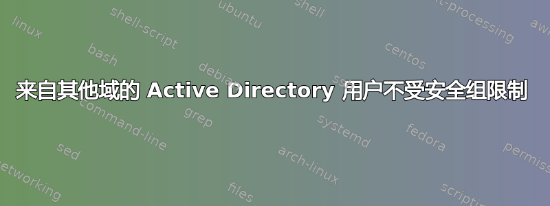 来自其他域的 Active Directory 用户不受安全组限制