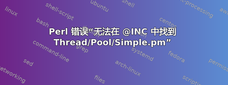 Perl 错误“无法在 @INC 中找到 Thread/Pool/Simple.pm”