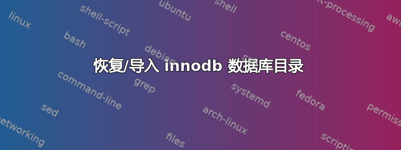 恢复/导入 innodb 数据库目录