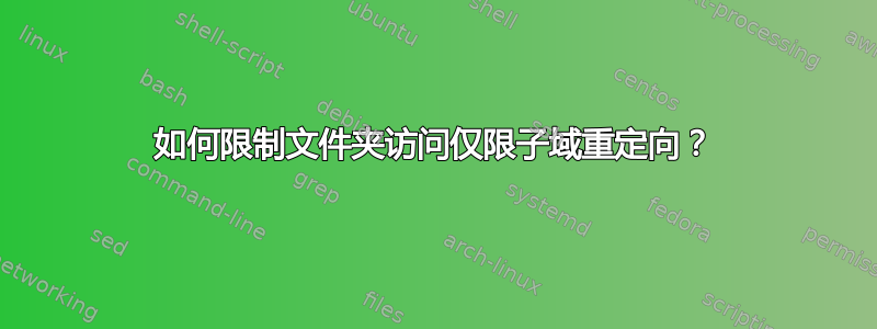 如何限制文件夹访问仅限子域重定向？