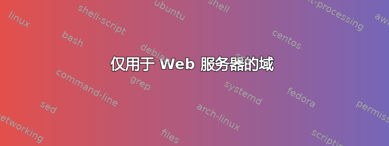 仅用于 Web 服务器的域