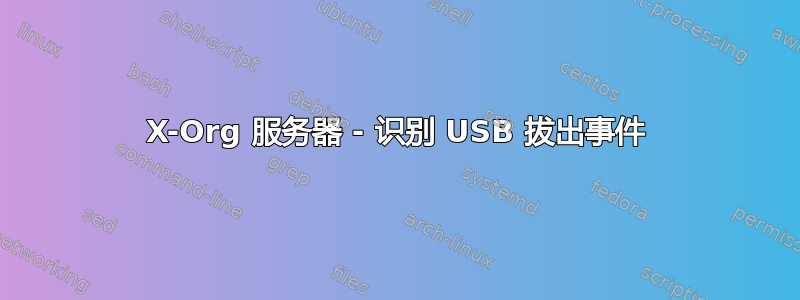 X-Org 服务器 - 识别 USB 拔出事件