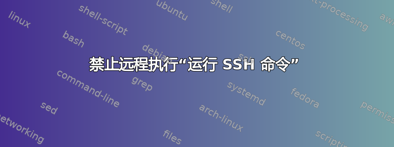 禁止远程执行“运行 SSH 命令”