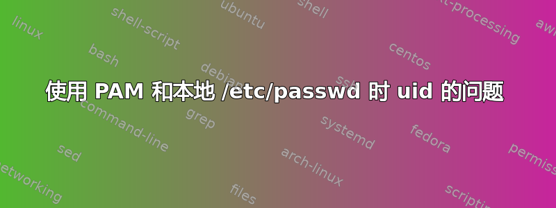 使用 PAM 和本地 /etc/passwd 时 uid 的问题