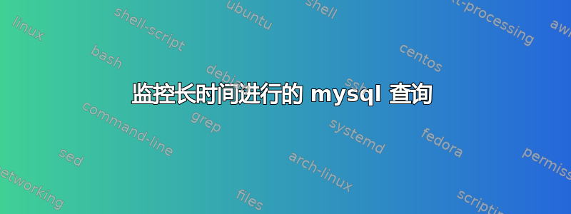 监控长时间进行的 mysql 查询