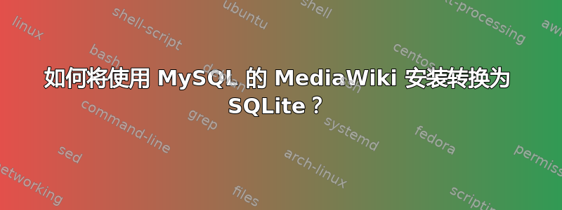 如何将使用 MySQL 的 MediaWiki 安装转换为 SQLite？