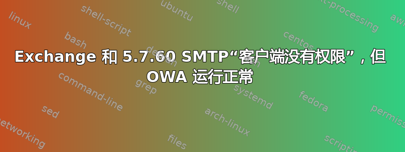 Exchange 和 5.7.60 SMTP“客户端没有权限”，但 OWA 运行正常