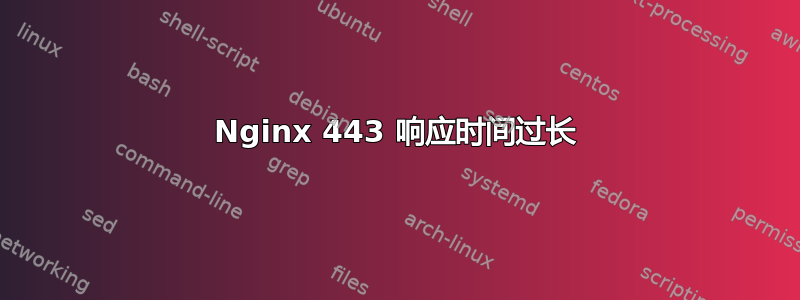 Nginx 443 响应时间过长