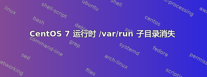 CentOS 7 运行时 /var/run 子目录消失