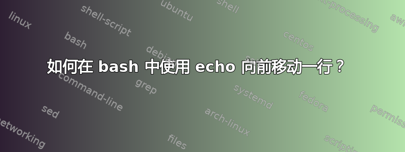 如何在 bash 中使用 echo 向前移动一行？ 