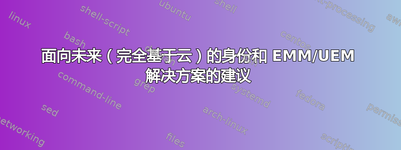 面向未来（完全基于云）的身份和 EMM/UEM 解决方案的建议