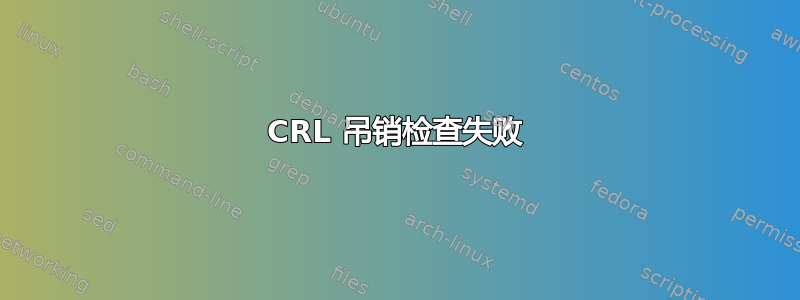 CRL 吊销检查失败