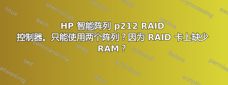 HP 智能阵列 p212 RAID 控制器。只能使用两个阵列？因为 RAID 卡上缺少 RAM？