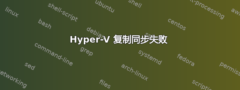 Hyper-V 复制同步失败