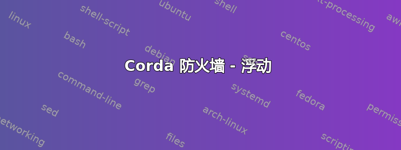 Corda 防火墙 - 浮动