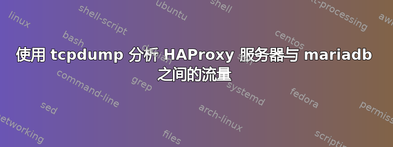 使用 tcpdump 分析 HAProxy 服务器与 mariadb 之间的流量