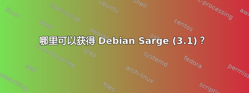 哪里可以获得 Debian Sarge (3.1)？