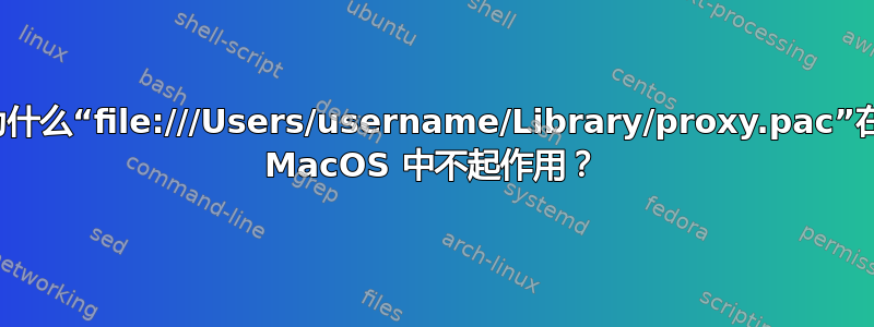 为什么“file:///Users/username/Library/proxy.pac”在 MacOS 中不起作用？