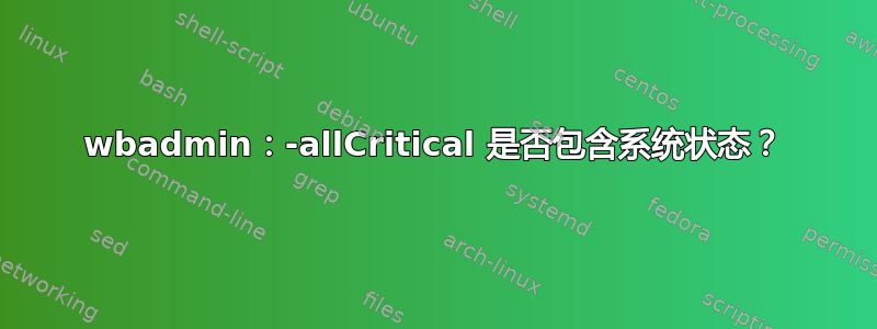 wbadmin：-allCritical 是否包含系统状态？