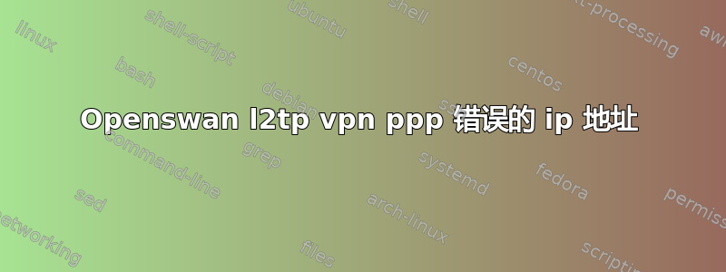 Openswan l2tp vpn ppp 错误的 ip 地址