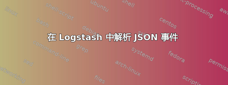 在 Logstash 中解析 JSON 事件