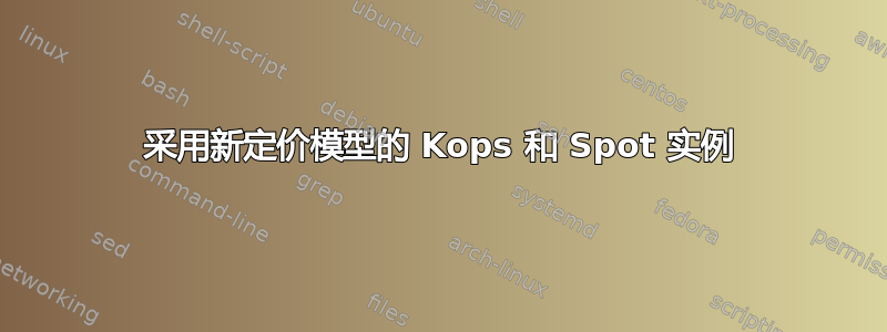 采用新定价模型的 Kops 和 Spot 实例