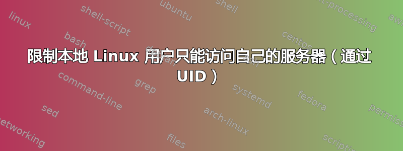 限制本地 Linux 用户只能访问自己的服务器（通过 UID）