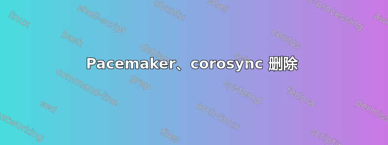 Pacemaker、corosync 删除