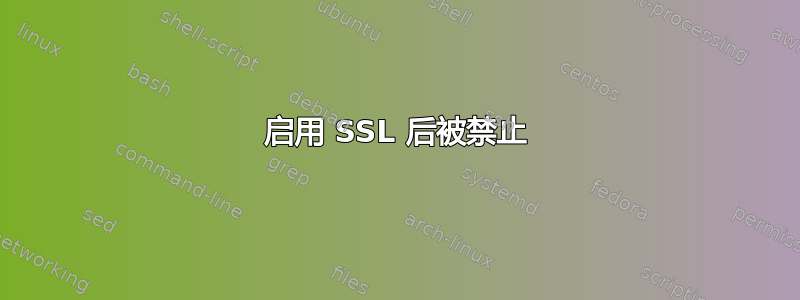 启用 SSL 后被禁止