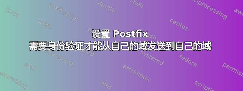 设置 Postfix 需要身份验证才能从自己的域发送到自己的域