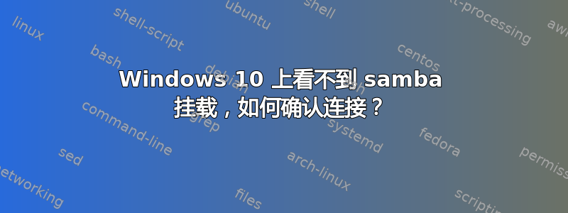 Windows 10 上看不到 samba 挂载，如何确认连接？