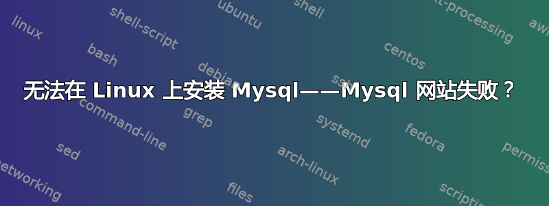 无法在 Linux 上安装 Mysql——Mysql 网站失败？