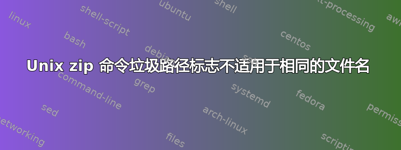 Unix zip 命令垃圾路径标志不适用于相同的文件名