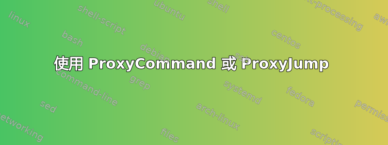 使用 ProxyCommand 或 ProxyJump