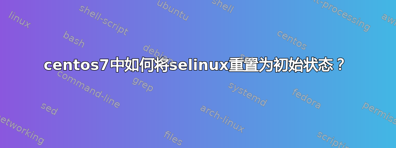 centos7中如何将selinux重置为初始状态？