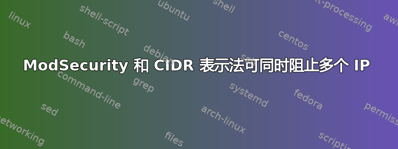 ModSecurity 和 CIDR 表示法可同时阻止多个 IP