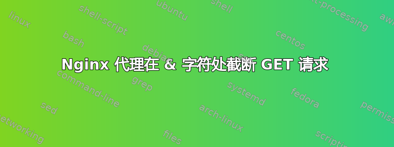 Nginx 代理在 & 字符处截断 GET 请求