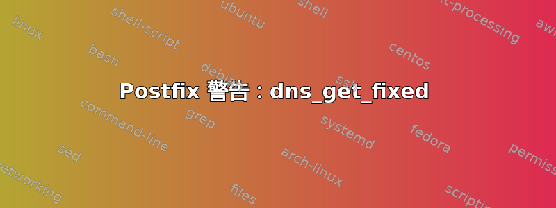 Postfix 警告：dns_get_fixed