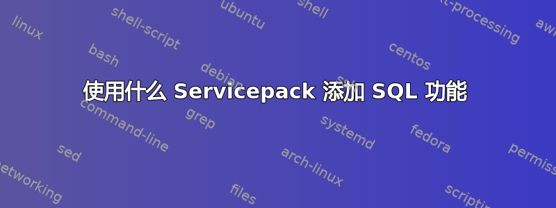 使用什么 Servicepack 添加 SQL 功能