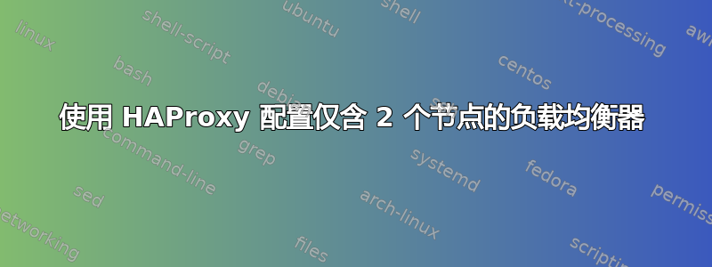 使用 HAProxy 配置仅含 2 个节点的负载均衡器