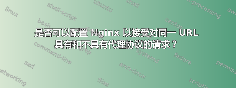 是否可以配置 Nginx 以接受对同一 URL 具有和不具有代理协议的请求？