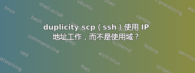 duplicity scp（ssh）使用 IP 地址工作，而不是使用域？