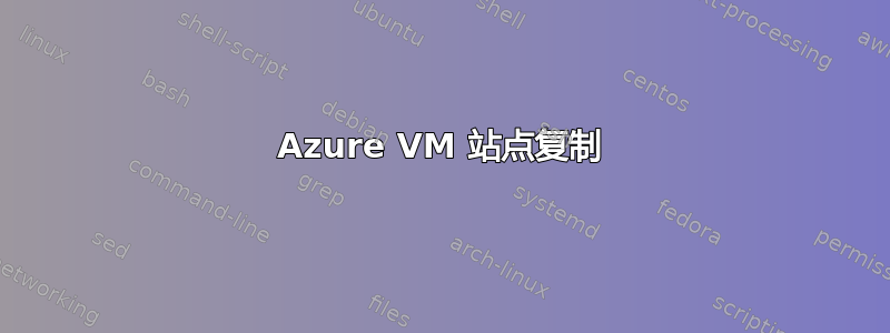 Azure VM 站点复制