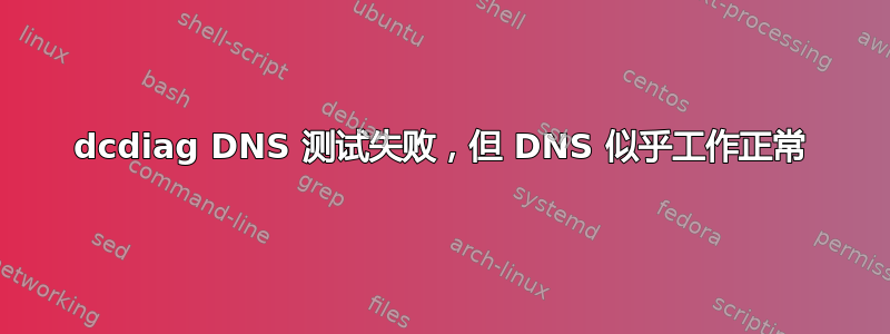 dcdiag DNS 测试失败，但 DNS 似乎工作正常