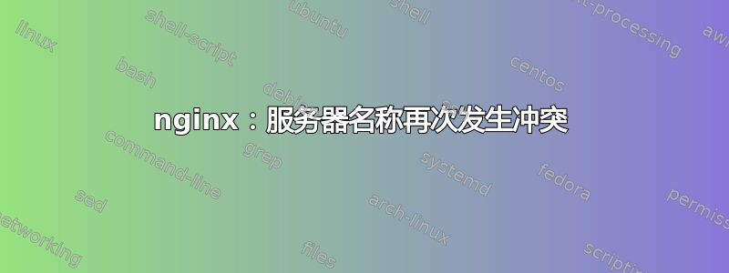 nginx：服务器名称再次发生冲突